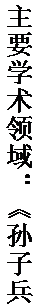 文本框: 主要学术领域：《孙子兵