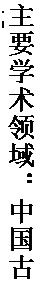 文本框: 主要学术领域：中国古代